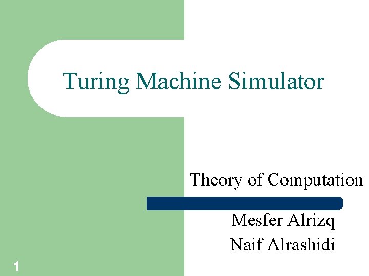 Turing Machine Simulator Theory of Computation Mesfer Alrizq Naif Alrashidi 1 