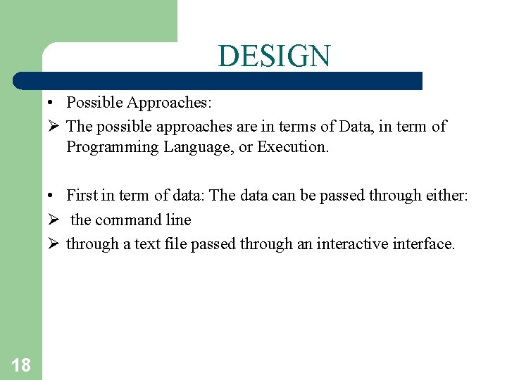 DESIGN • Possible Approaches: Ø The possible approaches are in terms of Data, in