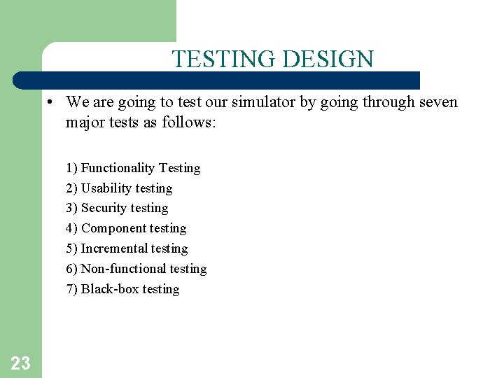 TESTING DESIGN • We are going to test our simulator by going through seven