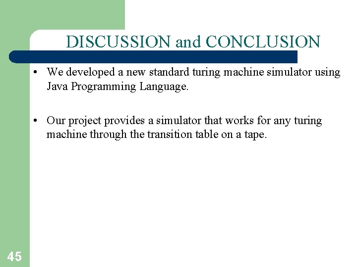 DISCUSSION and CONCLUSION • We developed a new standard turing machine simulator using Java