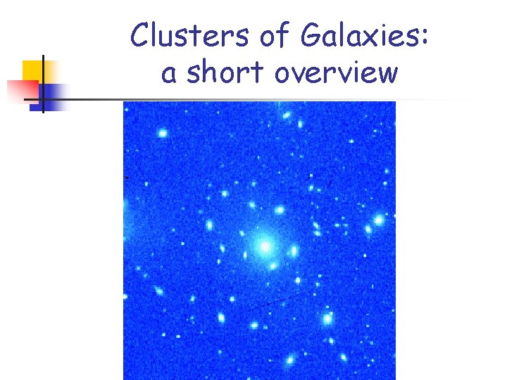 Clusters of Galaxies: a short overview Clusters of Galaxies: a short overview