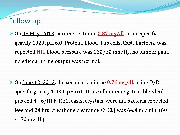 Follow up Ø On 08 May, 2013, serum creatinine 0. 87 mg/dl. urine specific