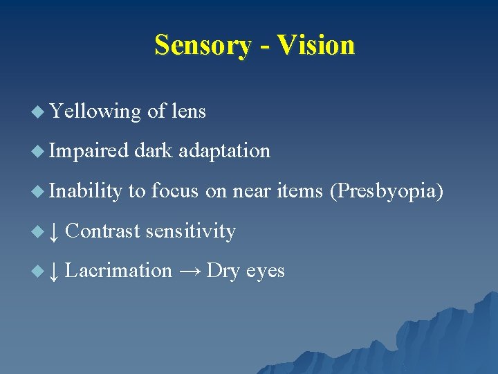 Sensory - Vision u Yellowing of lens u Impaired dark adaptation u Inability to