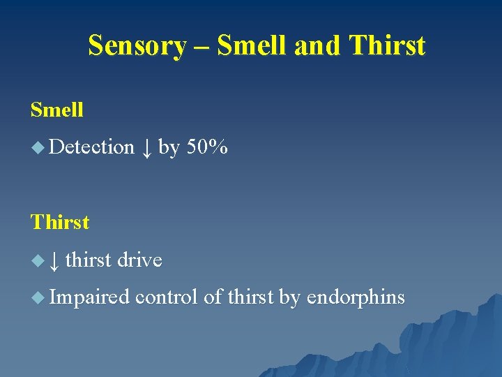 Sensory – Smell and Thirst Smell u Detection ↓ by 50% Thirst u ↓