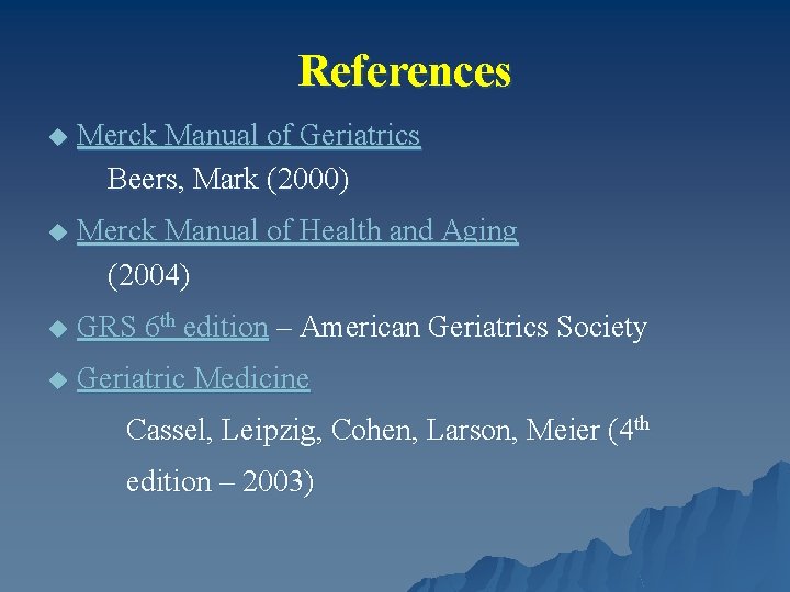 References u Merck Manual of Geriatrics Beers, Mark (2000) u Merck Manual of Health