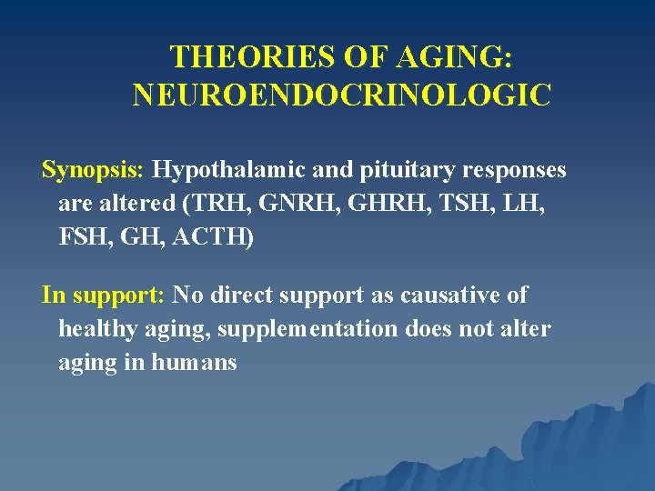 THEORIES OF AGING: NEUROENDOCRINOLOGIC Synopsis: Hypothalamic and pituitary responses are altered (TRH, GNRH, GHRH,