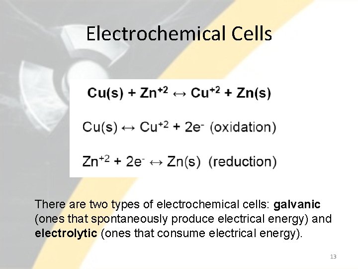 Electrochemical Cells There are two types of electrochemical cells: galvanic (ones that spontaneously produce