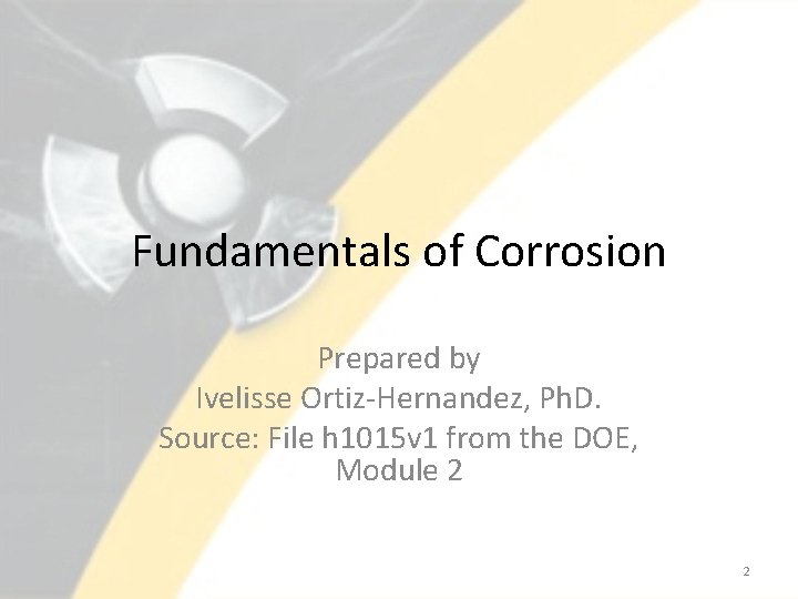 Fundamentals of Corrosion Prepared by Ivelisse Ortiz-Hernandez, Ph. D. Source: File h 1015 v