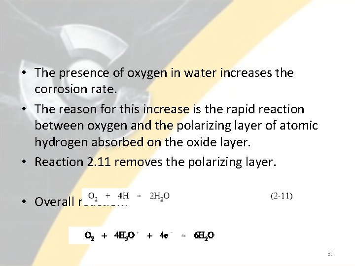  • The presence of oxygen in water increases the corrosion rate. • The