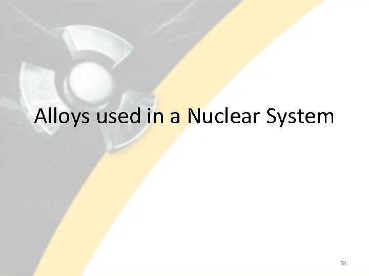 Alloys used in a Nuclear System 54 