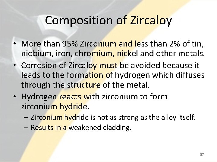 Composition of Zircaloy • More than 95% Zirconium and less than 2% of tin,