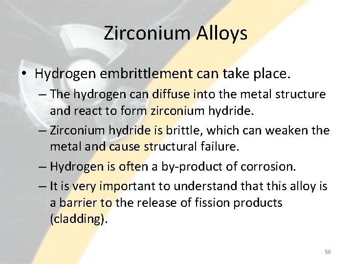 Zirconium Alloys • Hydrogen embrittlement can take place. – The hydrogen can diffuse into