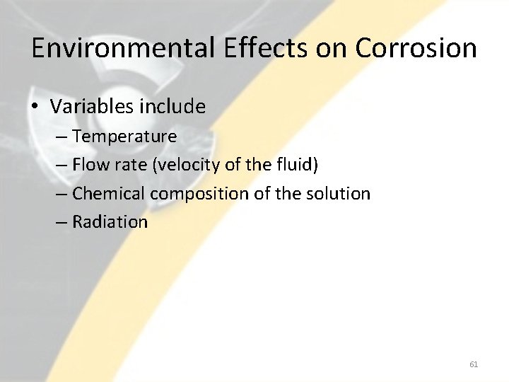 Environmental Effects on Corrosion • Variables include – Temperature – Flow rate (velocity of
