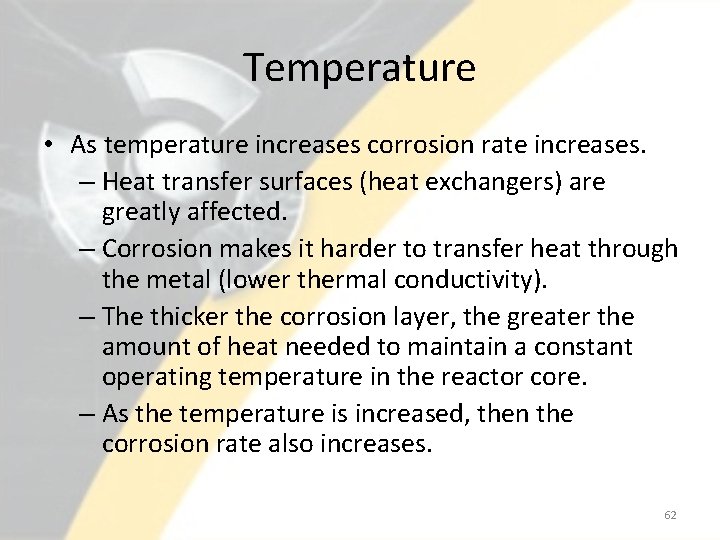 Temperature • As temperature increases corrosion rate increases. – Heat transfer surfaces (heat exchangers)