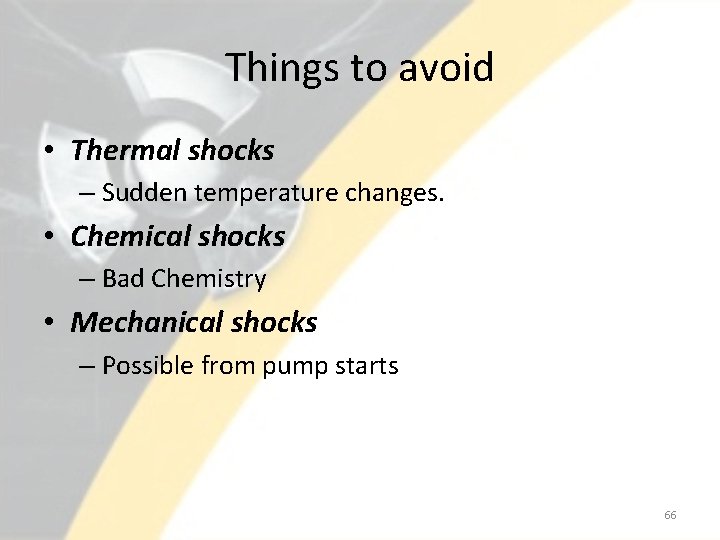 Things to avoid • Thermal shocks – Sudden temperature changes. • Chemical shocks –