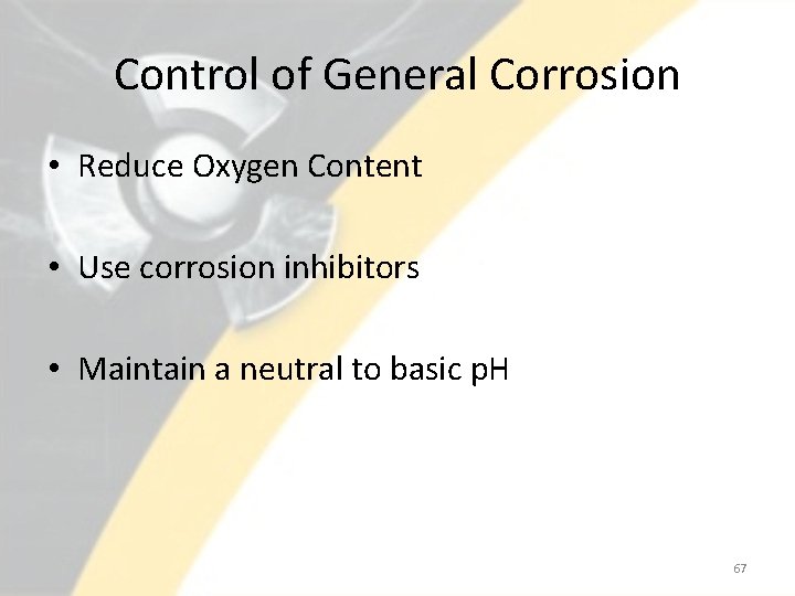 Control of General Corrosion • Reduce Oxygen Content • Use corrosion inhibitors • Maintain