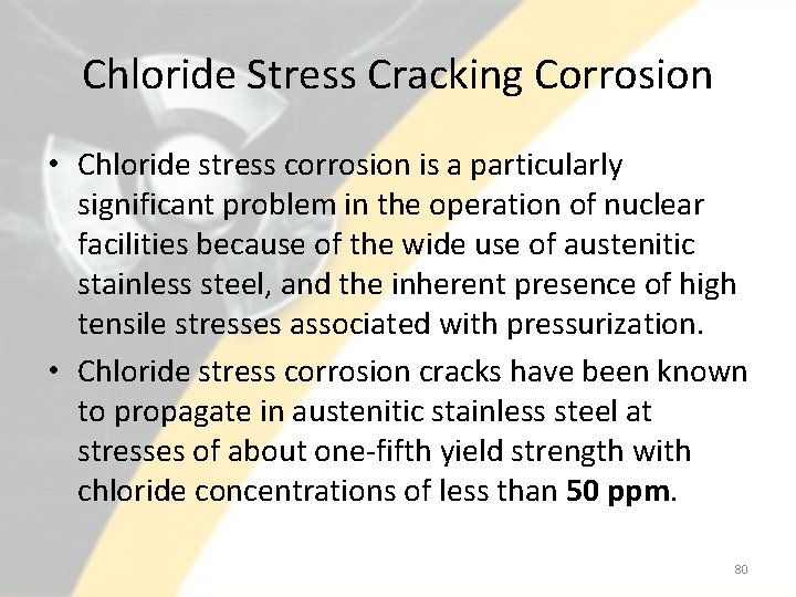 Chloride Stress Cracking Corrosion • Chloride stress corrosion is a particularly significant problem in