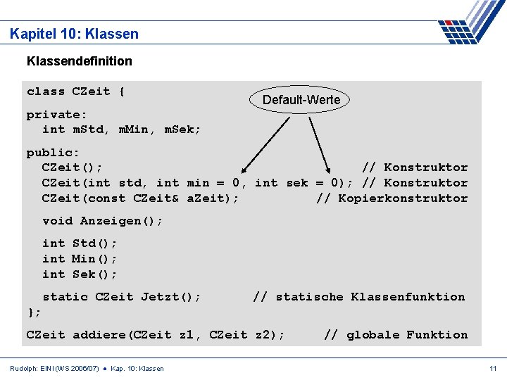 Kapitel 10: Klassendefinition class CZeit { Default-Werte private: int m. Std, m. Min, m.