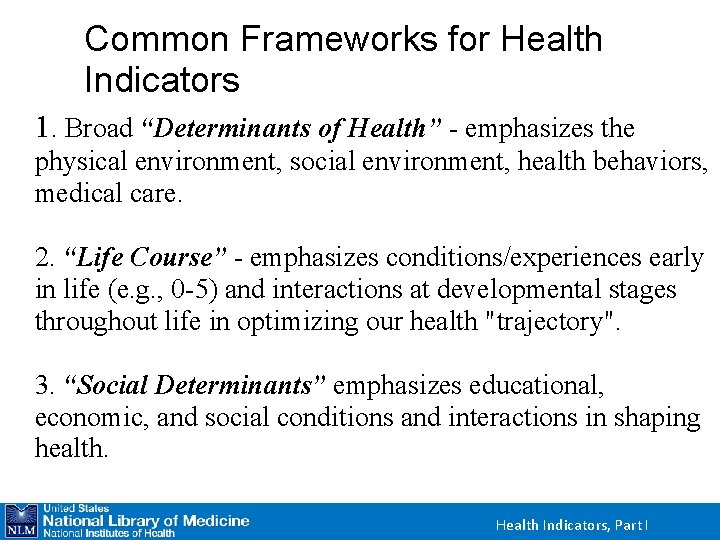 Common Frameworks for Health Indicators 1. Broad “Determinants of Health” - emphasizes the physical