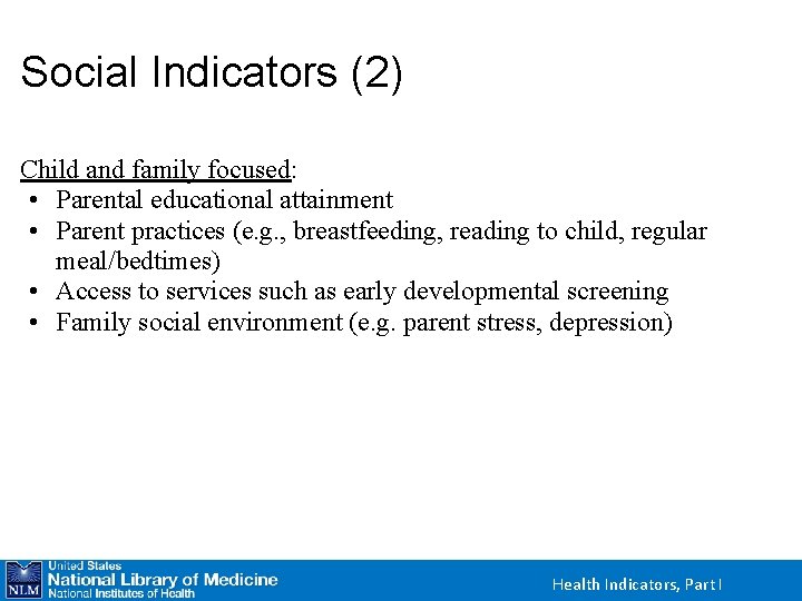 Social Indicators (2) Child and family focused: • Parental educational attainment • Parent practices