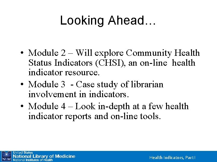 Looking Ahead… • Module 2 – Will explore Community Health Status Indicators (CHSI), an