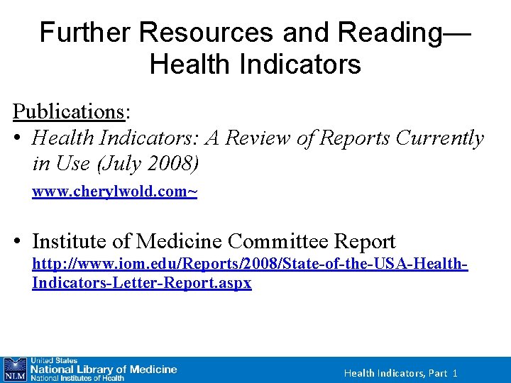 Further Resources and Reading— Health Indicators Publications: • Health Indicators: A Review of Reports