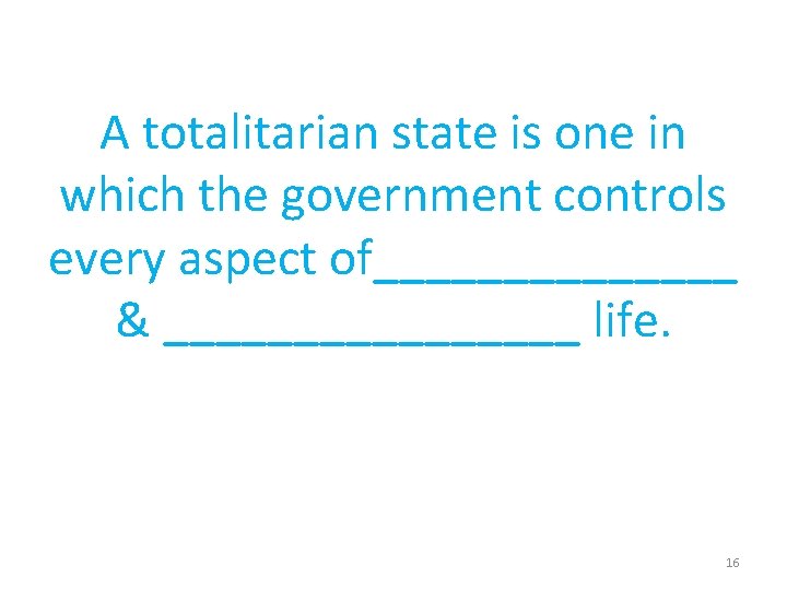 A totalitarian state is one in which the government controls every aspect of_______ &