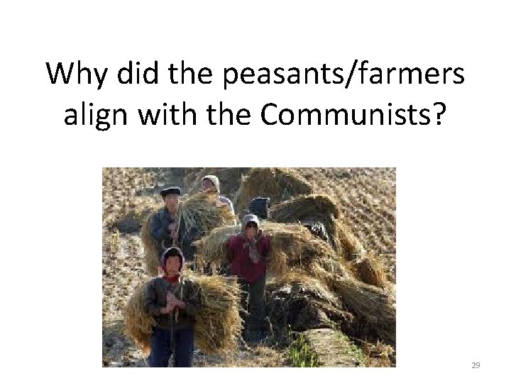 Why did the peasants/farmers align with the Communists? 29 