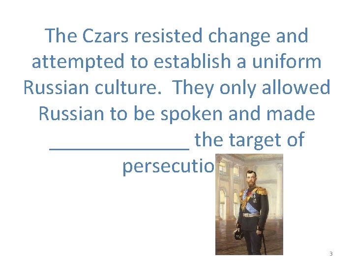 The Czars resisted change and attempted to establish a uniform Russian culture. They only