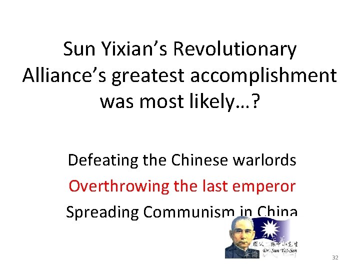 Sun Yixian’s Revolutionary Alliance’s greatest accomplishment was most likely…? Defeating the Chinese warlords Overthrowing
