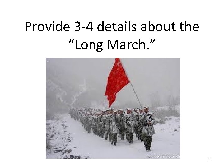 Provide 3 -4 details about the “Long March. ” 33 