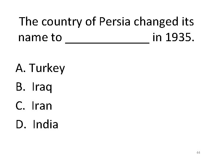 The country of Persia changed its name to _______ in 1935. A. Turkey B.