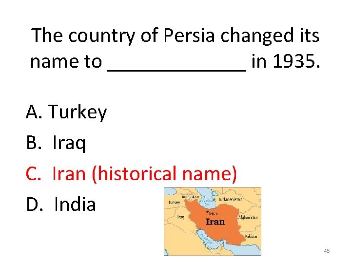 The country of Persia changed its name to _______ in 1935. A. Turkey B.