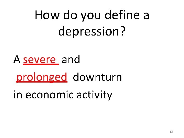 How do you define a depression? A severe and prolonged downturn in economic activity