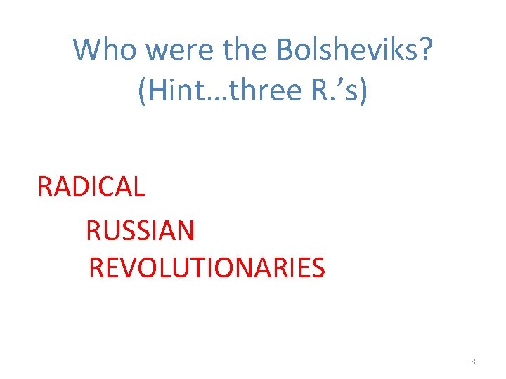 Who were the Bolsheviks? (Hint…three R. ’s) RADICAL RUSSIAN REVOLUTIONARIES 8 