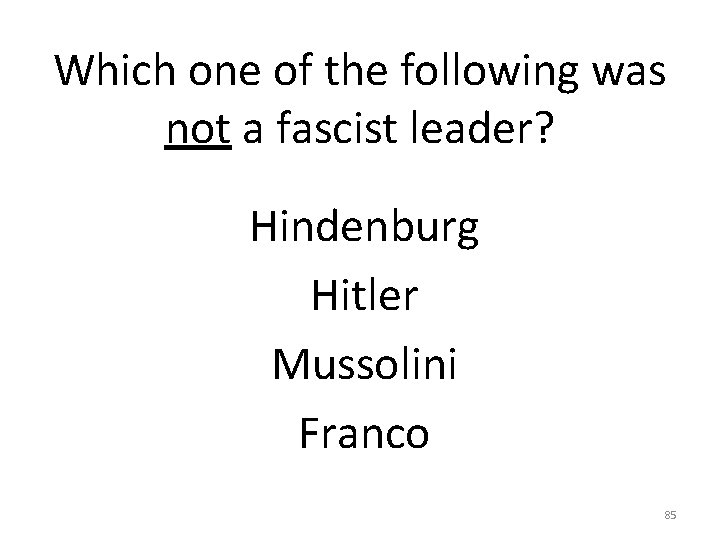 Which one of the following was not a fascist leader? Hindenburg Hitler Mussolini Franco