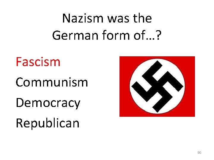 Nazism was the German form of…? Fascism Communism Democracy Republican 90 