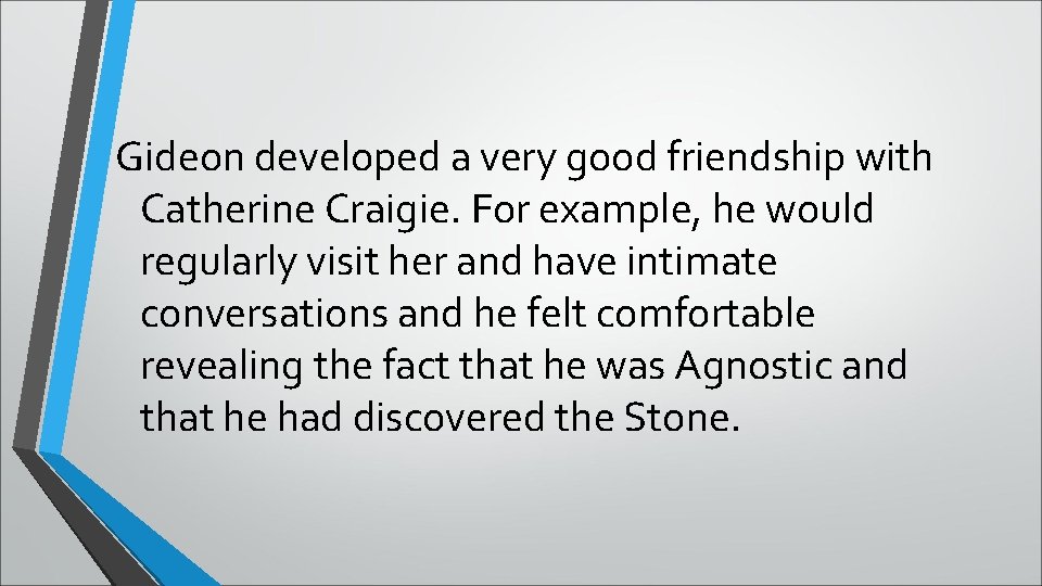 Gideon developed a very good friendship with Catherine Craigie. For example, he would regularly