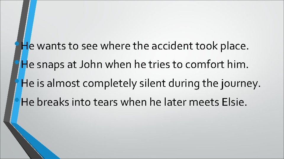 • He wants to see where the accident took place. • He snaps • He wants to see where the accident took place. • He snaps