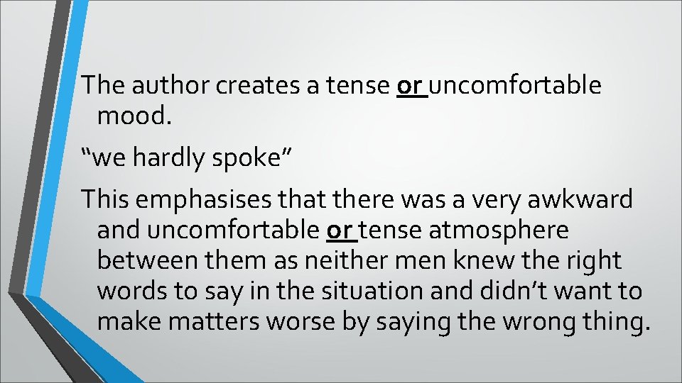 The author creates a tense or uncomfortable mood. “we hardly spoke” This emphasises that