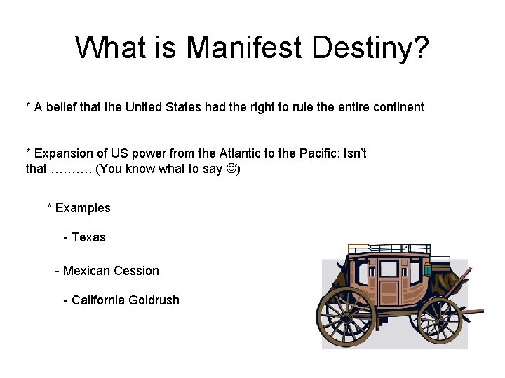 What is Manifest Destiny? * A belief that the United States had the right
