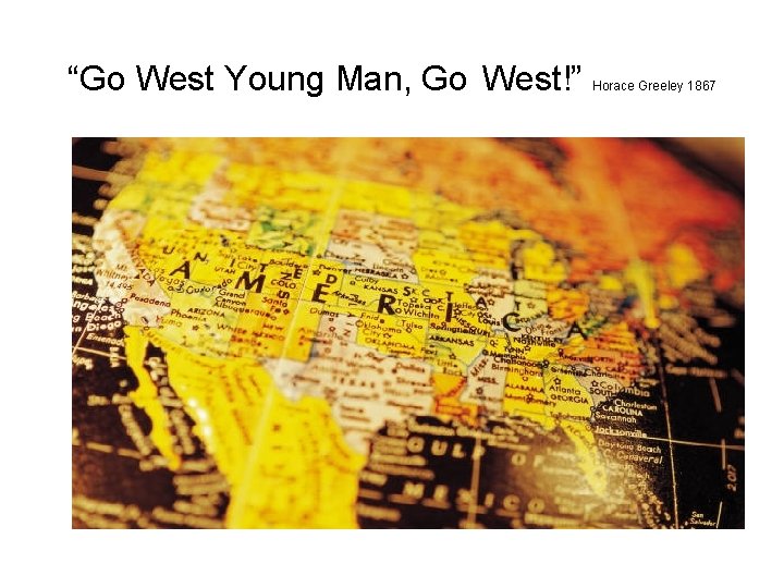 “Go West Young Man, Go West!” Horace Greeley 1867 