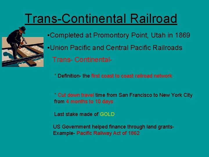 Trans-Continental Railroad • Completed at Promontory Point, Utah in 1869 • Union Pacific and