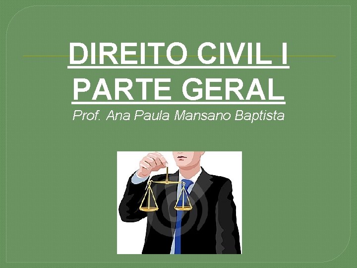  DIREITO CIVIL I PARTE GERAL Prof. Ana Paula Mansano Baptista 