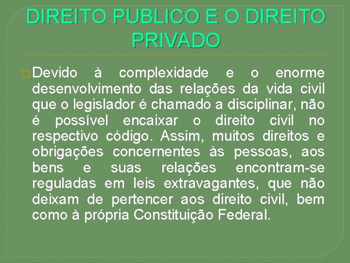 DIREITO PUBLICO E O DIREITO PRIVADO � Devido à complexidade e o enorme desenvolvimento