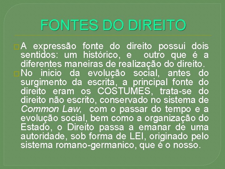 FONTES DO DIREITO � A expressão fonte do direito possui dois sentidos: um histórico,