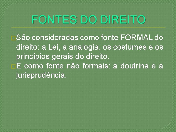 FONTES DO DIREITO �São consideradas como fonte FORMAL do direito: a Lei, a analogia,