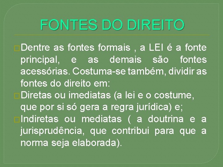FONTES DO DIREITO �Dentre as fontes formais , a LEI é a fonte principal,