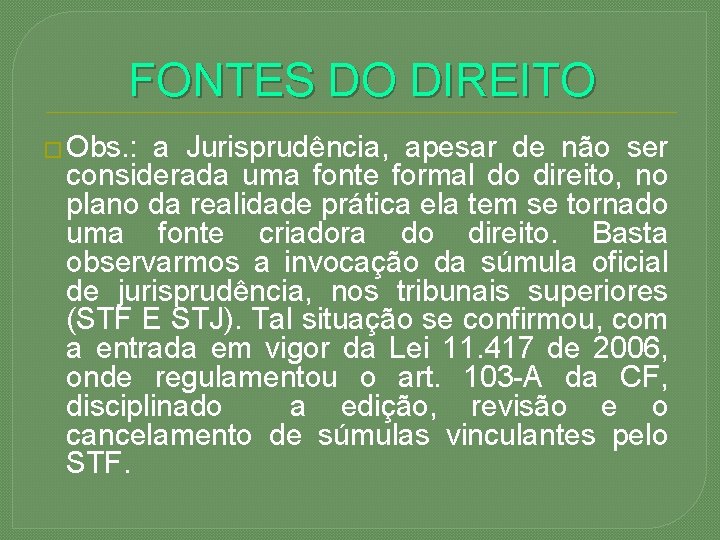 FONTES DO DIREITO � Obs. : a Jurisprudência, apesar de não ser considerada uma
