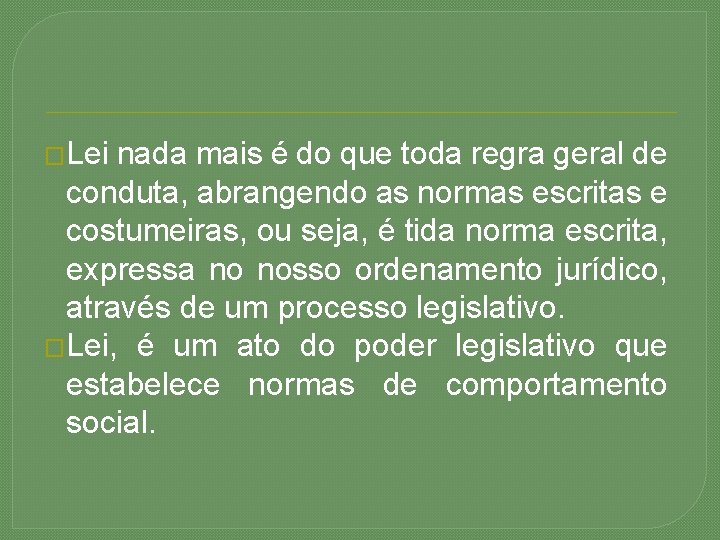 �Lei nada mais é do que toda regra geral de conduta, abrangendo as normas